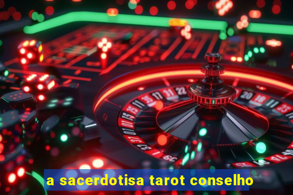 a sacerdotisa tarot conselho